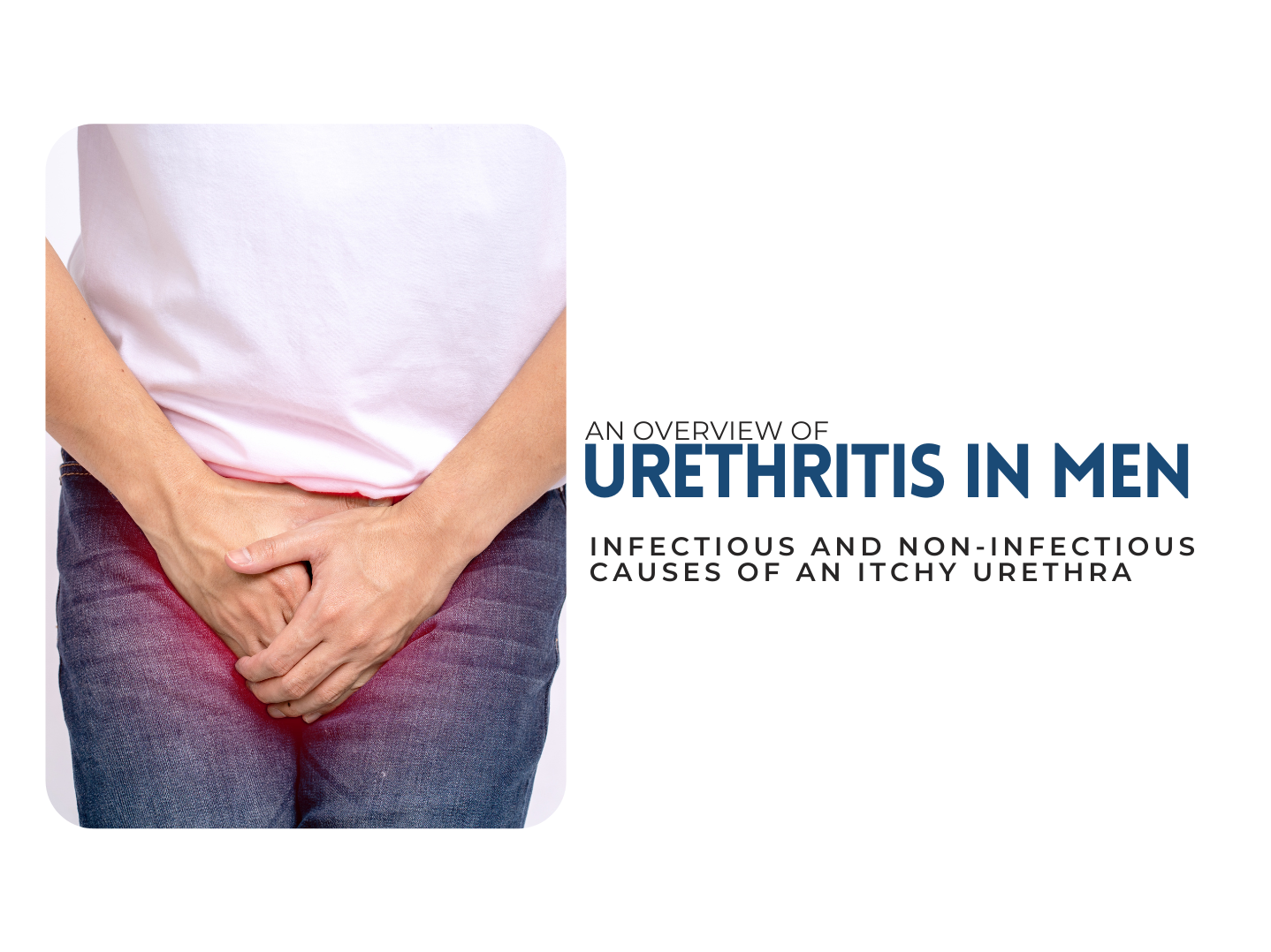 The Causes and Symptoms of Urethritis in Men: An Informational Guide